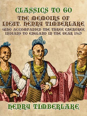 cover image of The Memoirs of Lieut. Henry Timberlake (Who Accompanied the Three Cherokee Indians to England in the Year 1762)
